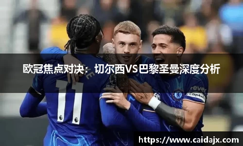 欧冠焦点对决：切尔西VS巴黎圣曼深度分析